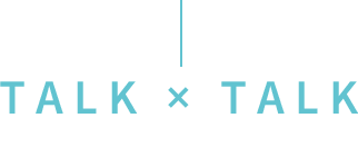 TALK × TALK | 対談