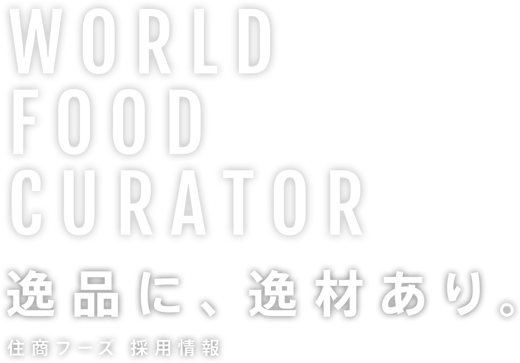 WORLD FOOD CURATOR | 逸品に、逸材あり。住商フーズ 採用情報